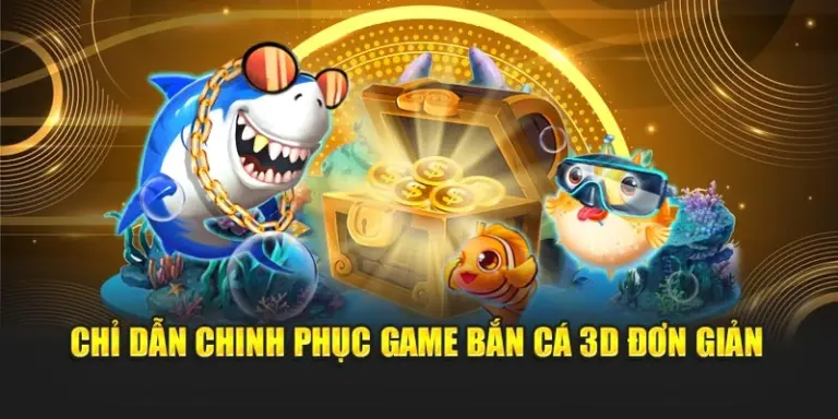 Chỉ dẫn chinh phục game bắn cá 3D đơn giản